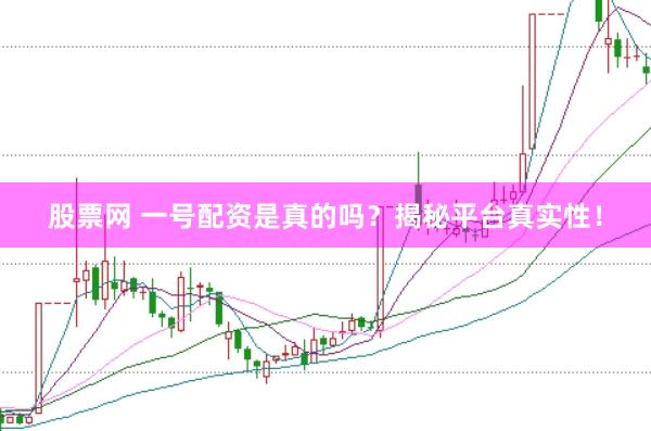 股票网 一号配资是真的吗？揭秘平台真实性！