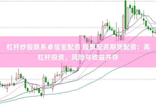 杠杆炒股联系卓信宝配资 股票配资期货配资：高杠杆投资，风险与收益并存