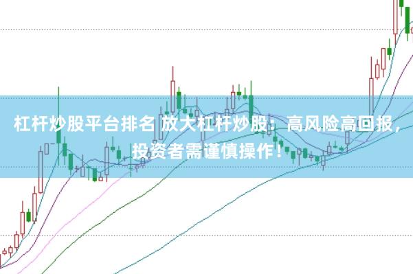 杠杆炒股平台排名 放大杠杆炒股：高风险高回报，投资者需谨慎操作！