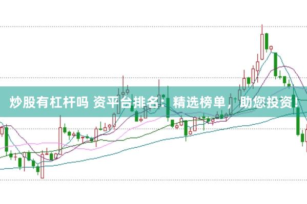 炒股有杠杆吗 资平台排名：精选榜单，助您投资！
