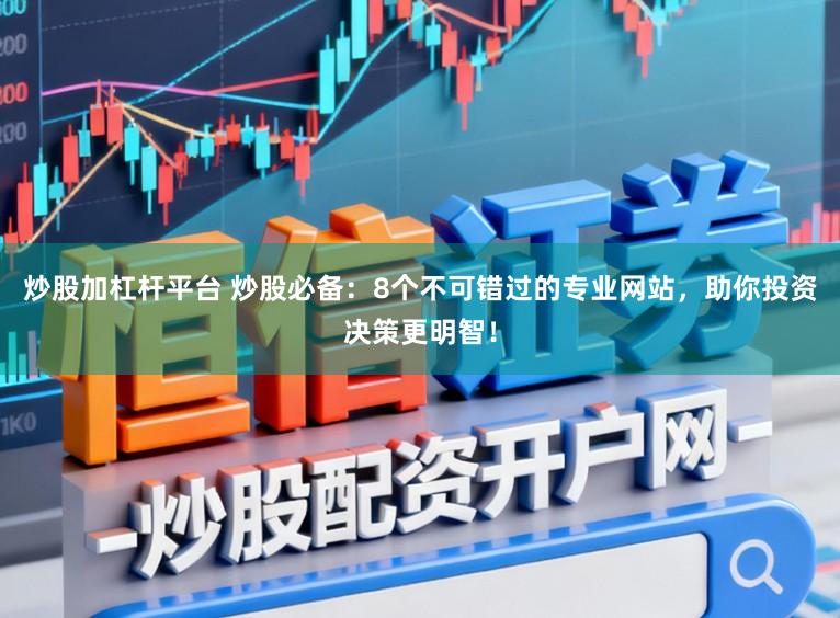 炒股加杠杆平台 炒股必备：8个不可错过的专业网站，助你投资决策更明智！
