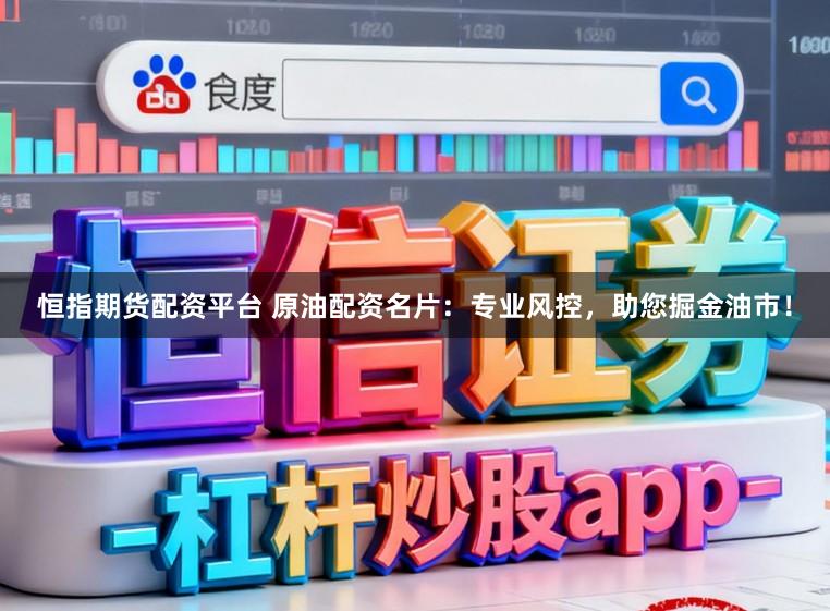 恒指期货配资平台 原油配资名片：专业风控，助您掘金油市！