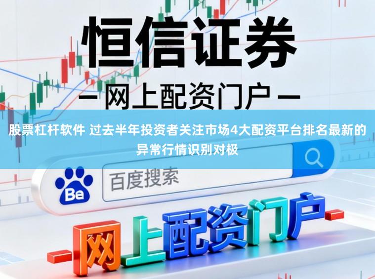 股票杠杆软件 过去半年投资者关注市场4大配资平台排名最新的异常行情识别对极