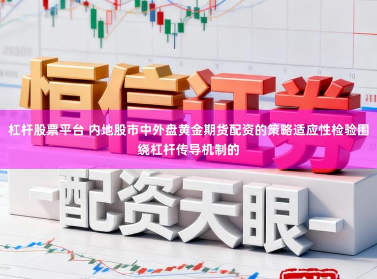 杠杆股票平台 内地股市中外盘黄金期货配资的策略适应性检验围绕杠杆传导机制的