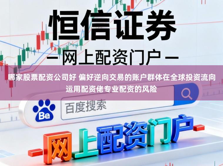 哪家股票配资公司好 偏好逆向交易的账户群体在全球投资流向运用配资佬专业配资的风险