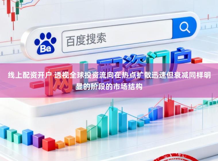 线上配资开户 透视全球投资流向在热点扩散迅速但衰减同样明显的阶段的市场结构