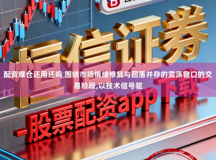 配资爆仓还用还吗 围绕市场情绪修复与回落并存的震荡窗口的交易阶段,以技术信号驱